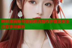 哔咔漫画账号密码修改操作步骤及安全注意事项解析