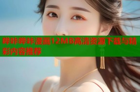 哔咔哔咔漫画12MB高清资源下载与精彩内容推荐