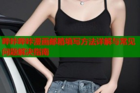 哔咔哔咔漫画邮箱填写方法详解与常见问题解决指南