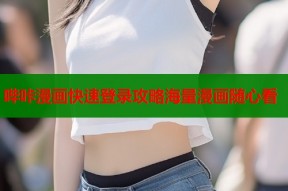 哔咔漫画快速登录攻略海量漫画随心看