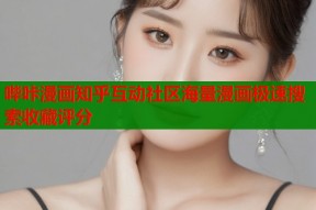 哔咔漫画知乎互动社区海量漫画极速搜索收藏评分