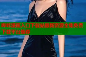 哔咔漫画入口下载站最新资源全集免费下载平台推荐