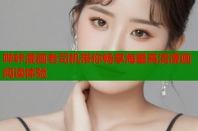 哔咔漫画老司机带你畅享海量高清漫画阅读体验