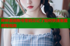 哔咔漫画账号密码忘记了如何快速重置教程指南