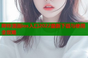 哔咔漫画ios入口2022最新下载与使用全攻略