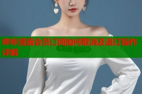 哔咔漫画会员订阅如何取消及退订操作详解