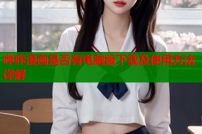 哔咔漫画是否有电脑版下载及使用方法详解