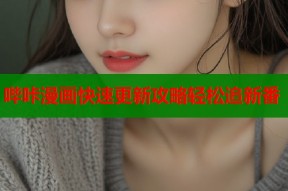 哔咔漫画快速更新攻略轻松追新番