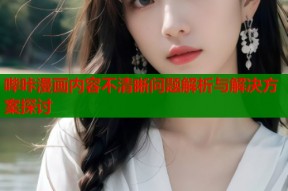 哔咔漫画内容不清晰问题解析与解决方案探讨