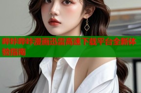 哔咔哔咔漫画迅雷高速下载平台全新体验指南