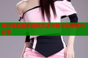 哔咔漫画登录破解方法详解与实用技巧分享