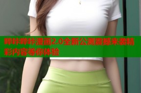 哔咔哔咔漫画2.0全新公测震撼来袭精彩内容等你体验