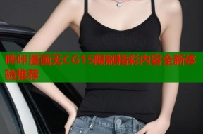 哔咔漫画无CG15限制精彩内容全新体验推荐