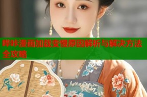 哔咔漫画加载变慢原因解析与解决方法全攻略