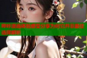 哔咔漫画体验感受分享为何它并非最佳选择解析