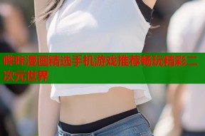 哔咔漫画精选手机游戏推荐畅玩精彩二次元世界