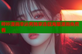 哔咔漫画幸运男独家连载海量漫画免费看