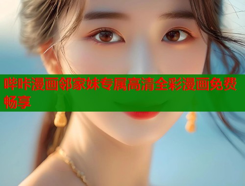 哔咔漫画邻家妹专属高清全彩漫画免费畅享  第1张