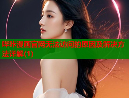 哔咔漫画官网无法访问的原因及解决方法详解(1)  第1张