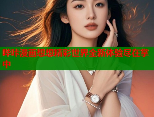 哔咔漫画想想精彩世界全新体验尽在掌中  第1张