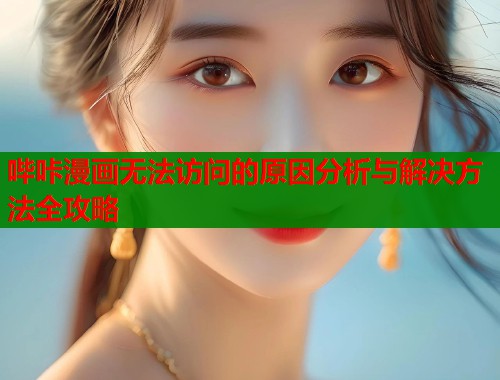 哔咔漫画无法访问的原因分析与解决方法全攻略  第1张