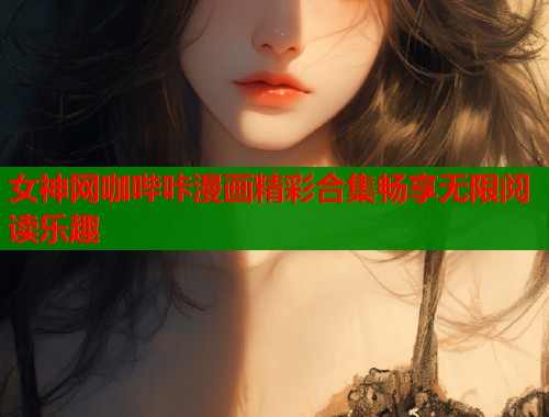 女神网咖哔咔漫画精彩合集畅享无限阅读乐趣  第1张